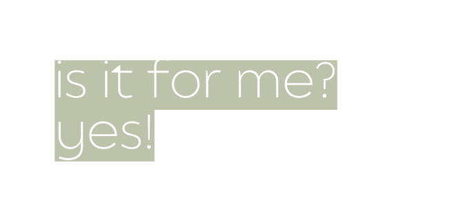 is it for me yes