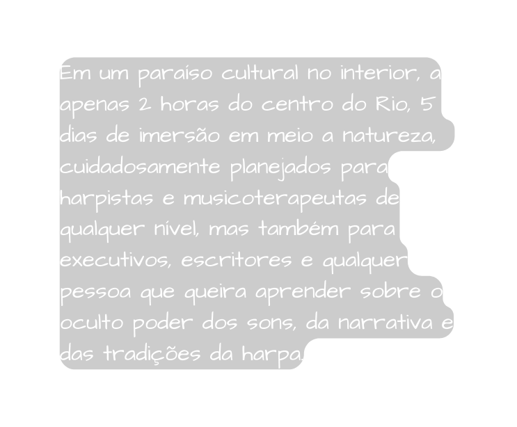 Em um paraíso cultural no interior a apenas 2 horas do centro do Rio 5 dias de imersão em meio a natureza cuidadosamente planejados para harpistas e musicoterapeutas de qualquer nível mas também para executivos escritores e qualquer pessoa que queira aprender sobre o oculto poder dos sons da narrativa e das tradições da harpa
